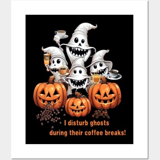 I Disturb Ghosts During Their Coffee Breaks! Halloween Coffee Lovers Gift Posters and Art